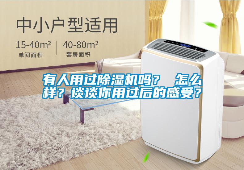 有人用過除濕機嗎？ 怎么樣？談談你用過后的感受？