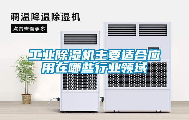 工業除濕機主要適合應用在哪些行業領域