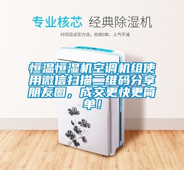 恒溫恒濕機空調機組使用微信掃描二維碼分享朋友圈，成交更快更簡單！