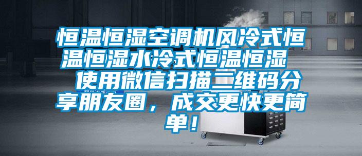 恒溫恒濕空調機風冷式恒溫恒濕水冷式恒溫恒濕  使用微信掃描二維碼分享朋友圈，成交更快更簡單！