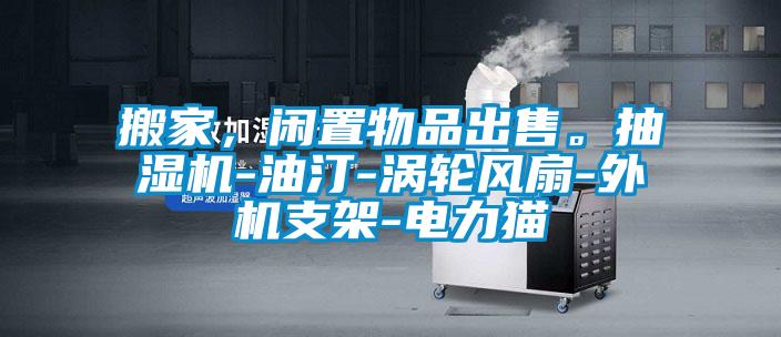 搬家，閑置物品出售。抽濕機-油汀-渦輪風扇-外機支架-電力貓