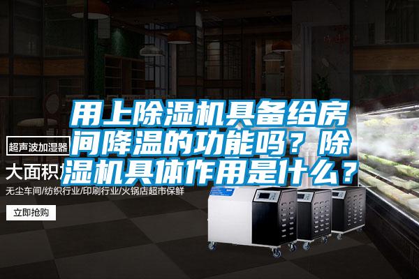 用上除濕機具備給房間降溫的功能嗎？除濕機具體作用是什么？