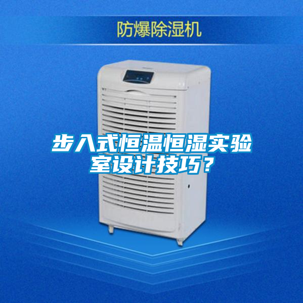 步入式恒溫恒濕實驗室設計技巧？