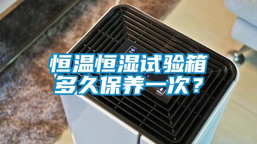 恒溫恒濕試驗箱多久保養一次？