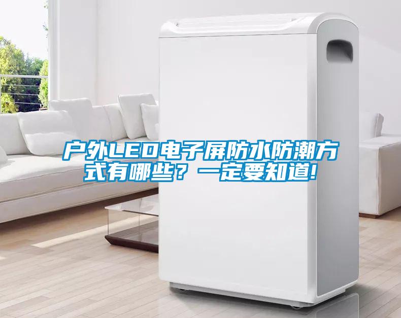 戶外LED電子屏防水防潮方式有哪些？一定要知道!