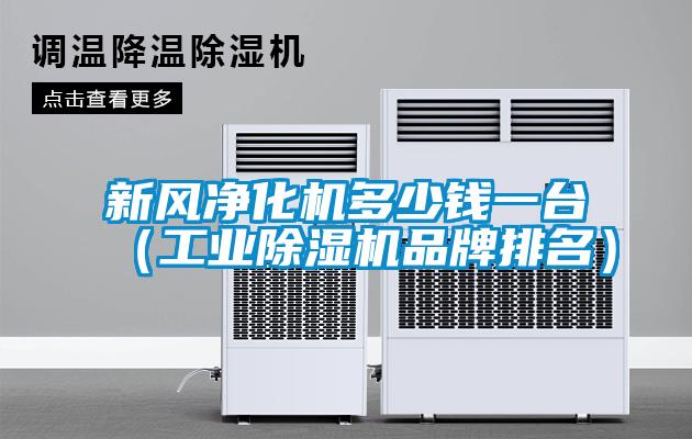新風凈化機多少錢一臺（工業除濕機品牌排名）