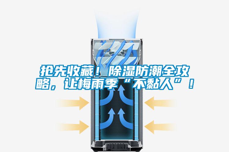搶先收藏！除濕防潮全攻略，讓梅雨季“不黏人”！
