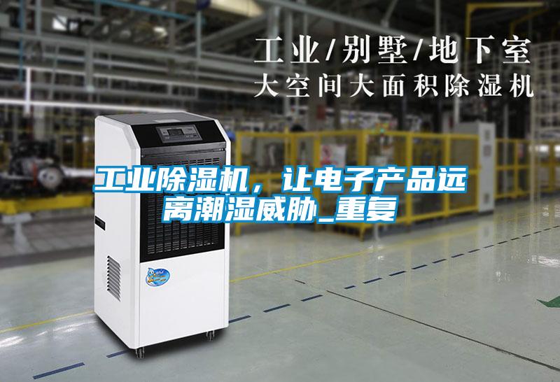 工業除濕機，讓電子產品遠離潮濕威脅_重復