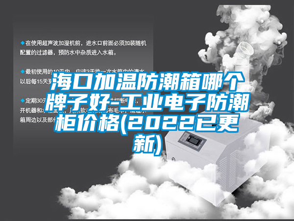 ?？诩訙胤莱毕淠膫€牌子好-工業電子防潮柜價格(2022已更新)