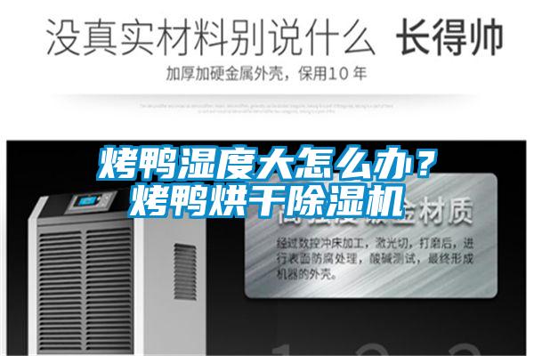 烤鴨濕度大怎么辦？烤鴨烘干除濕機