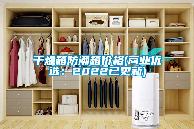 干燥箱防潮箱價格(商業優選：2022已更新)
