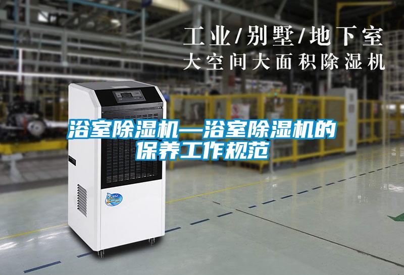浴室除濕機—浴室除濕機的保養工作規范