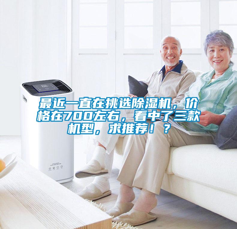 最近一直在挑選除濕機，價格在700左右，看中了三款機型，求推薦??？
