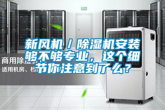 新風機／除濕機安裝夠不夠專業，這個細節你注意到了么？