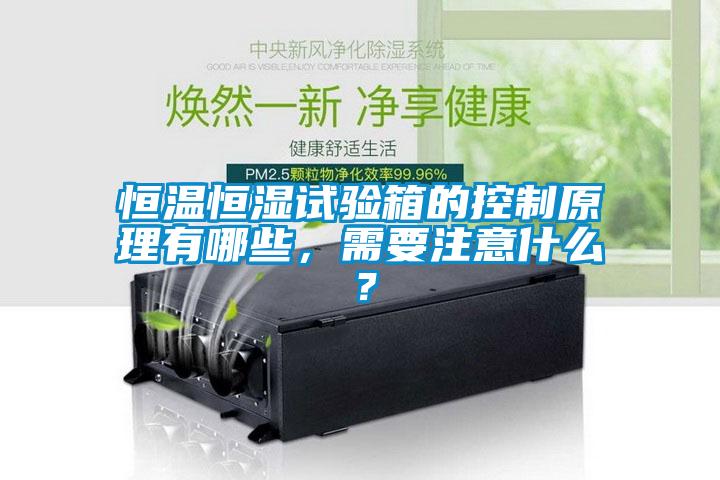恒溫恒濕試驗箱的控制原理有哪些，需要注意什么？