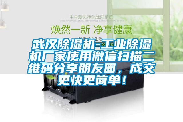 武漢除濕機-工業除濕機廠家使用微信掃描二維碼分享朋友圈，成交更快更簡單！