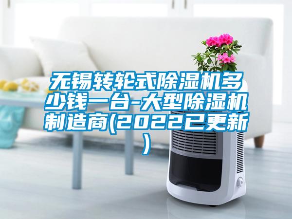 無錫轉輪式除濕機多少錢一臺-大型除濕機制造商(2022已更新)