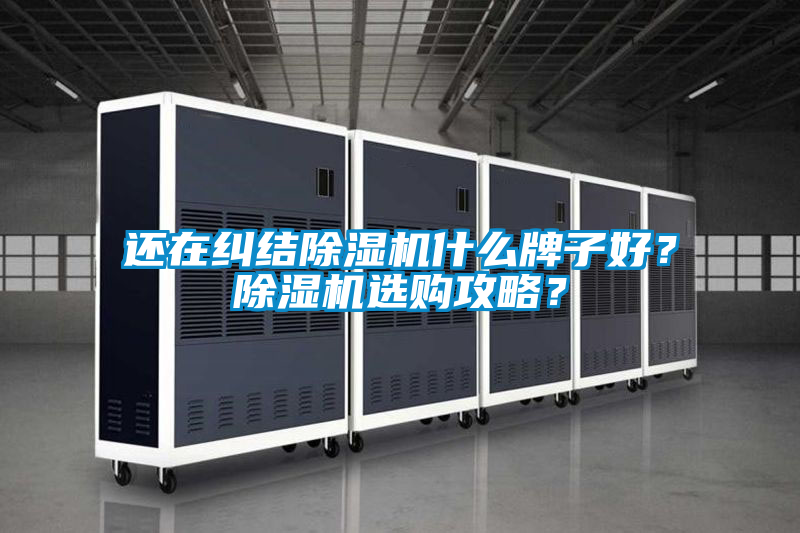 還在糾結除濕機什么牌子好？除濕機選購攻略？