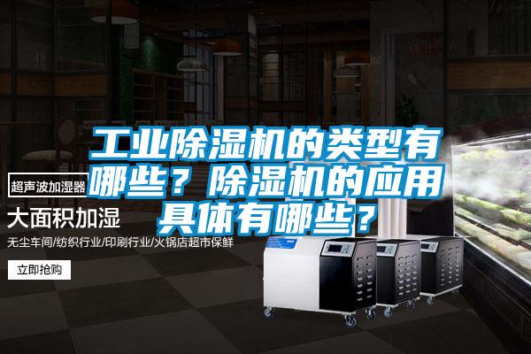 工業除濕機的類型有哪些？除濕機的應用具體有哪些？