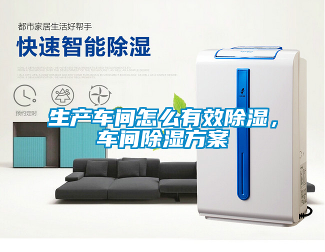 生產車間怎么有效除濕，車間除濕方案