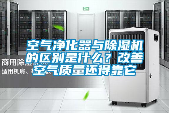 空氣凈化器與除濕機的區別是什么？改善空氣質量還得靠它