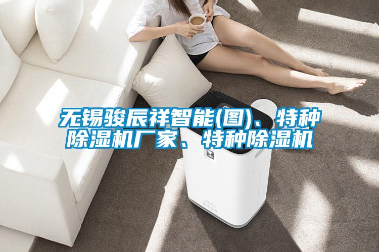 無錫駿辰祥智能(圖)、特種除濕機廠家、特種除濕機