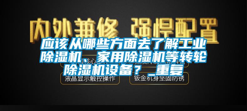 應該從哪些方面去了解工業除濕機、家用除濕機等轉輪除濕機設備？_重復