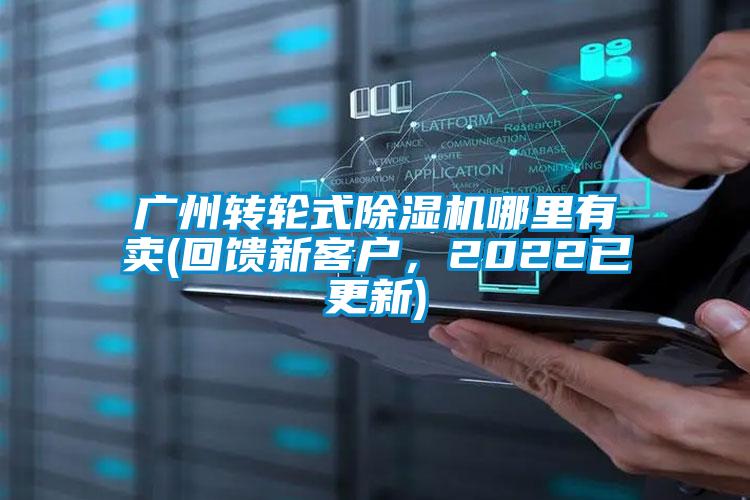 廣州轉輪式除濕機哪里有賣(回饋新客戶，2022已更新)
