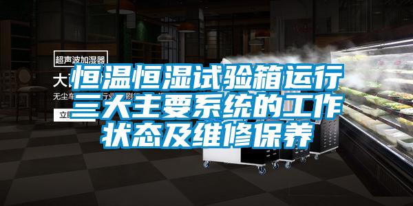 恒溫恒濕試驗箱運行三大主要系統的工作狀態及維修保養
