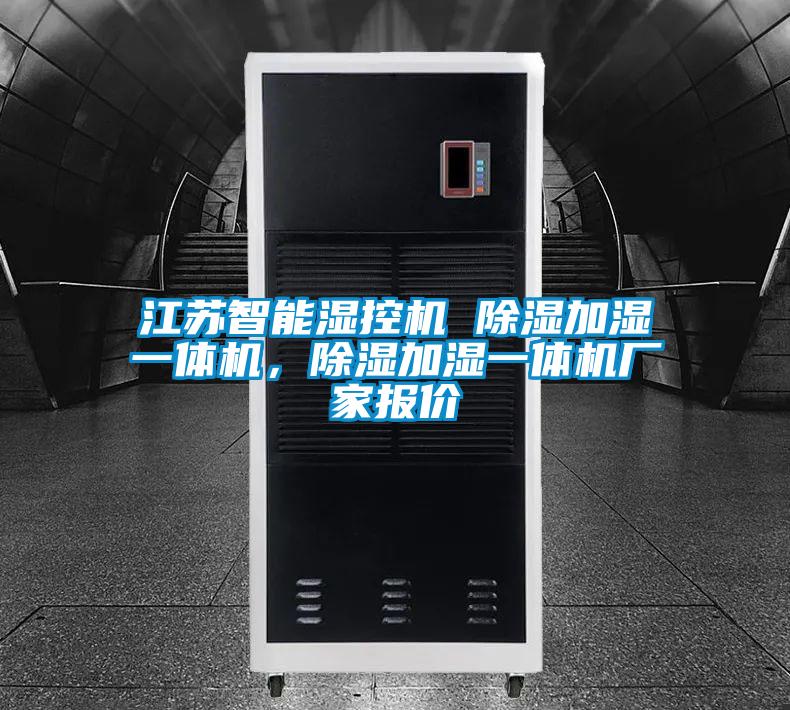 江蘇智能濕控機 除濕加濕一體機，除濕加濕一體機廠家報價