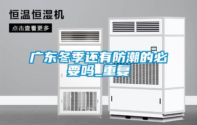 廣東冬季還有防潮的必要嗎_重復