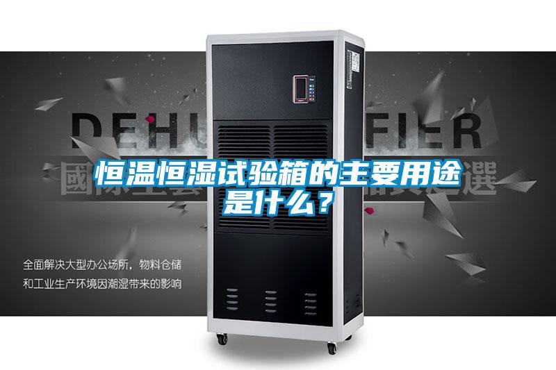 恒溫恒濕試驗箱的主要用途是什么？