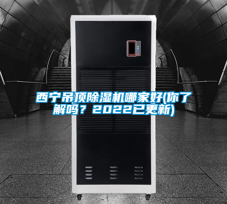 西寧吊頂除濕機哪家好(你了解嗎？2022已更新)