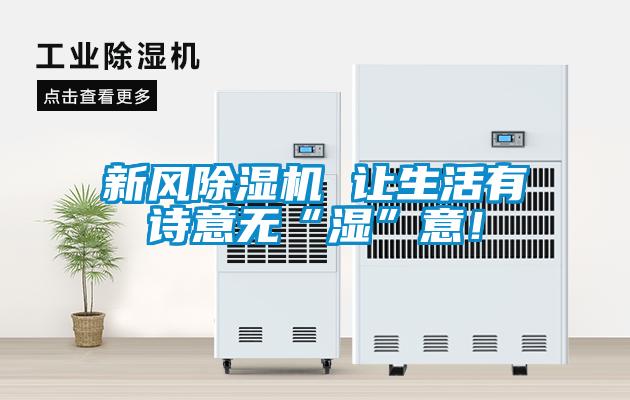 新風除濕機 讓生活有詩意無“濕”意！
