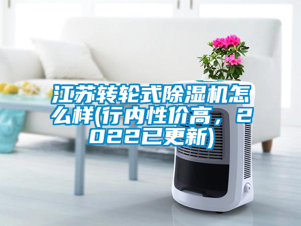 江蘇轉輪式除濕機怎么樣(行內性價高，2022已更新)