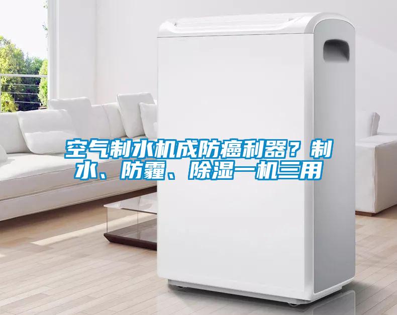 空氣制水機成防癌利器？制水、防霾、除濕一機三用