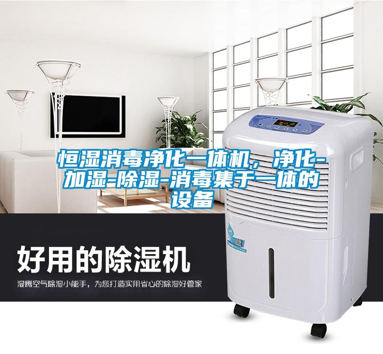 恒濕消毒凈化一體機，凈化-加濕-除濕-消毒集于一體的設備