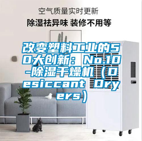 改變塑料工業的50大創新：No.10-除濕干燥機（Desiccant Dryers）