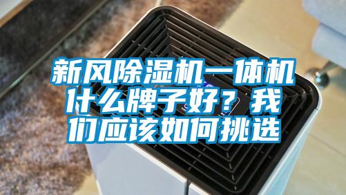 新風除濕機一體機什么牌子好？我們應該如何挑選