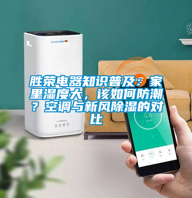 勝榮電器知識普及：家里濕度大，該如何防潮？空調與新風除濕的對比