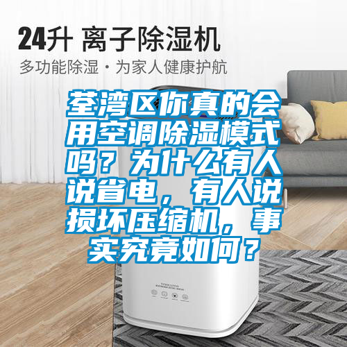 荃灣區你真的會用空調除濕模式嗎？為什么有人說省電，有人說損壞壓縮機，事實究竟如何？