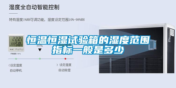 恒溫恒濕試驗箱的濕度范圍指標一般是多少