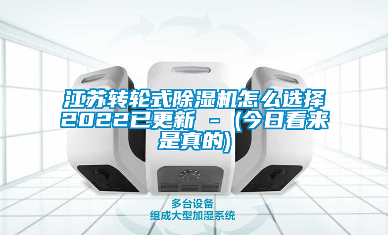 江蘇轉輪式除濕機怎么選擇2022已更新 - (今日看來是真的)