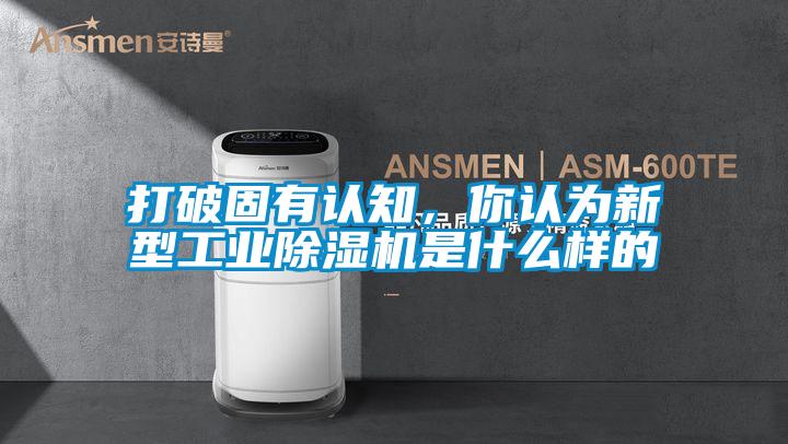 打破固有認知，你認為新型工業除濕機是什么樣的