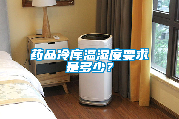 藥品冷庫溫濕度要求是多少？