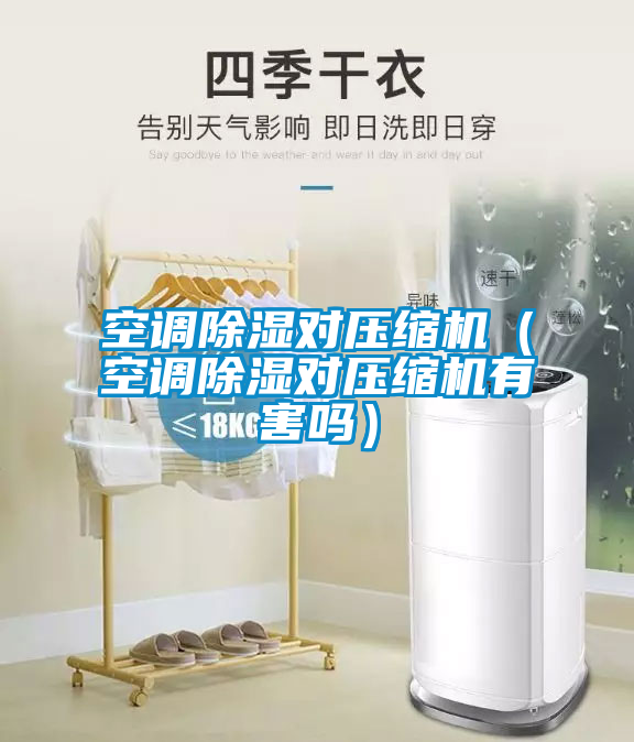 空調除濕對壓縮機（空調除濕對壓縮機有害嗎）