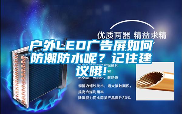 戶外LED廣告屏如何防潮防水呢？記住建議哦!