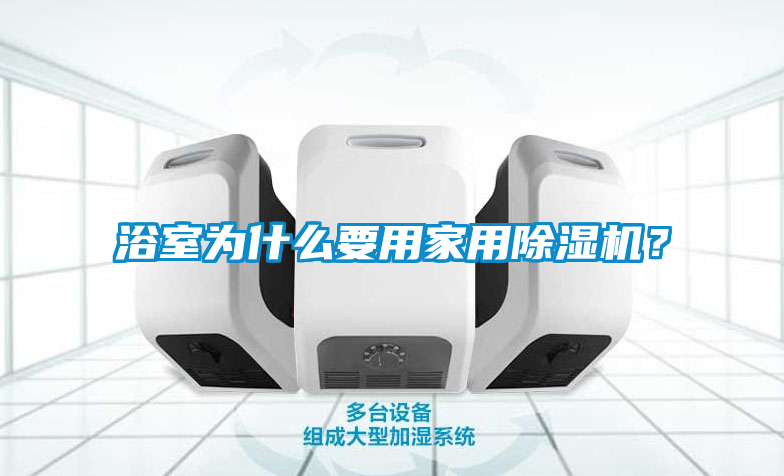 浴室為什么要用家用除濕機？