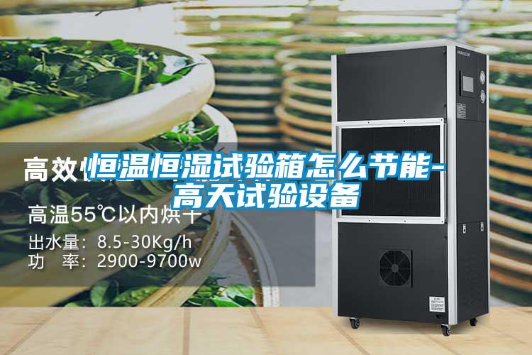 恒溫恒濕試驗箱怎么節能-高天試驗設備