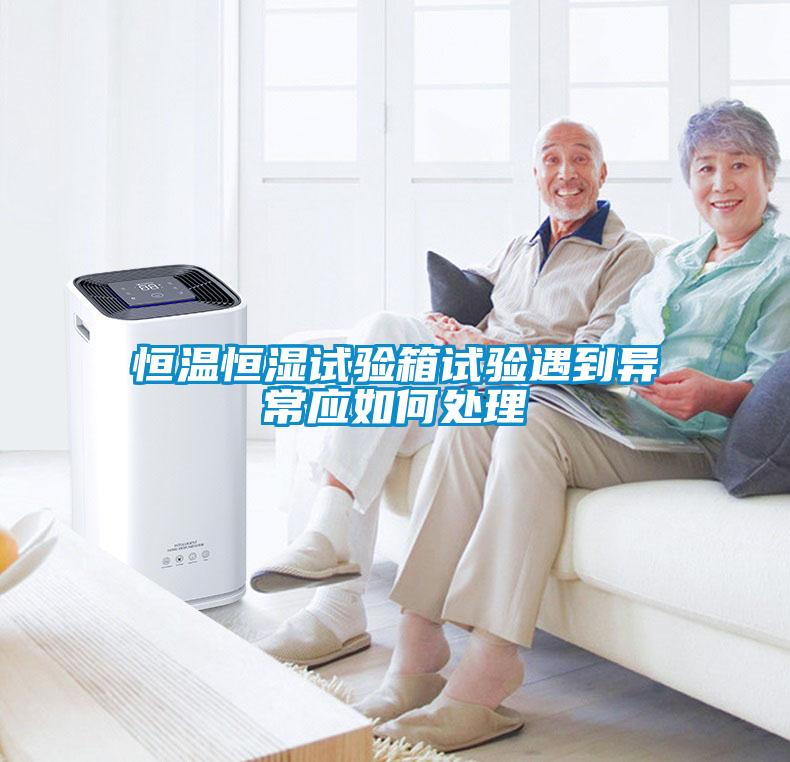 恒溫恒濕試驗箱試驗遇到異常應如何處理